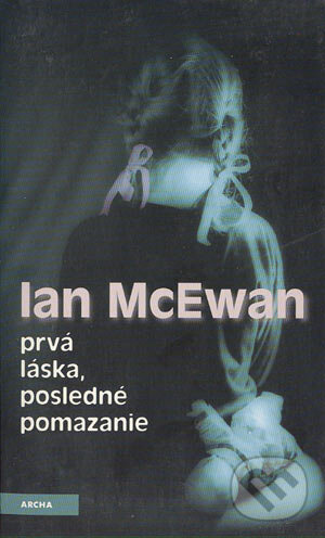 Kniha: Prvá láska, posledné pomazanie (Ian McEwan). Archa, 1998 Kniha: Prvá láska, posledné pomazanie (Ian McEwan). Archa, 1998