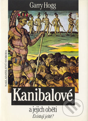 Kniha: Kanibalové a jejich oběti (Garry Hogg). Nakladatelství Svoboda, 1995 Kniha: Kanibalové a jejich oběti (Garry Hogg). Nakladatelství Svoboda, 1995