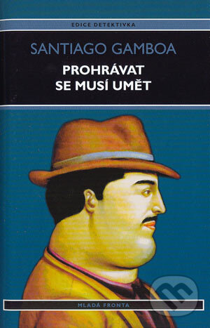 Kniha: Prohrávat se musí umět (Santiago Gamboa). Mladá fronta, 2004 Kniha: Prohrávat se musí umět (Santiago Gamboa). Mladá fronta, 2004