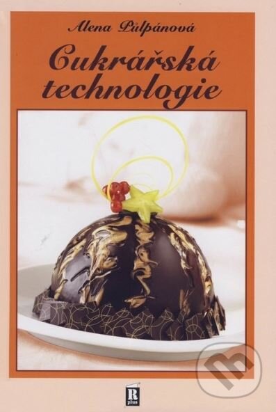 Kniha: Cukrářská technologie (Alena Půlpánová). R PLUS, 2013 Kniha: Cukrářská technologie (Alena Půlpánová). R PLUS, 2013