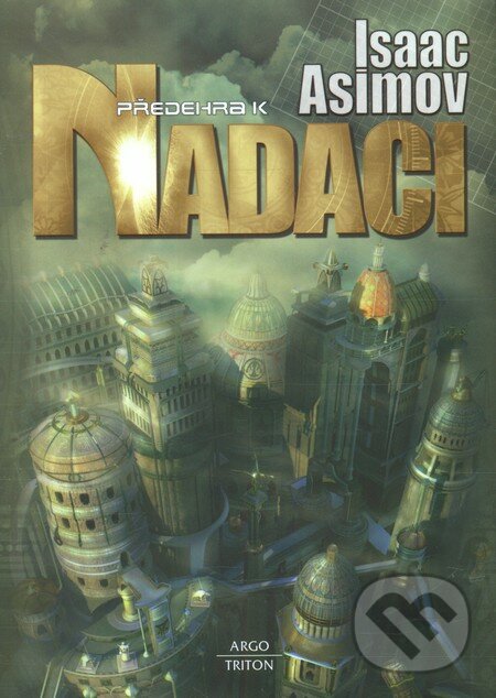 Kniha: Předehra k Nadaci (Isaac Asimov). Argo, Triton, 2013 Kniha: Předehra k Nadaci (Isaac Asimov). Argo, Triton, 2013