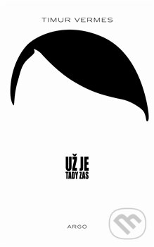 Kniha: Už je tady zas (Timur Vermes). Argo, 2013 Kniha: Už je tady zas (Timur Vermes). Argo, 2013