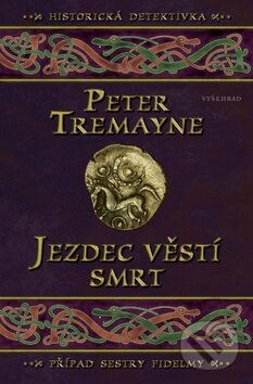 Kniha: Jezdec věstí smrt (Peter Tremayne). Vyšehrad, 2013 Kniha: Jezdec věstí smrt (Peter Tremayne). Vyšehrad, 2013