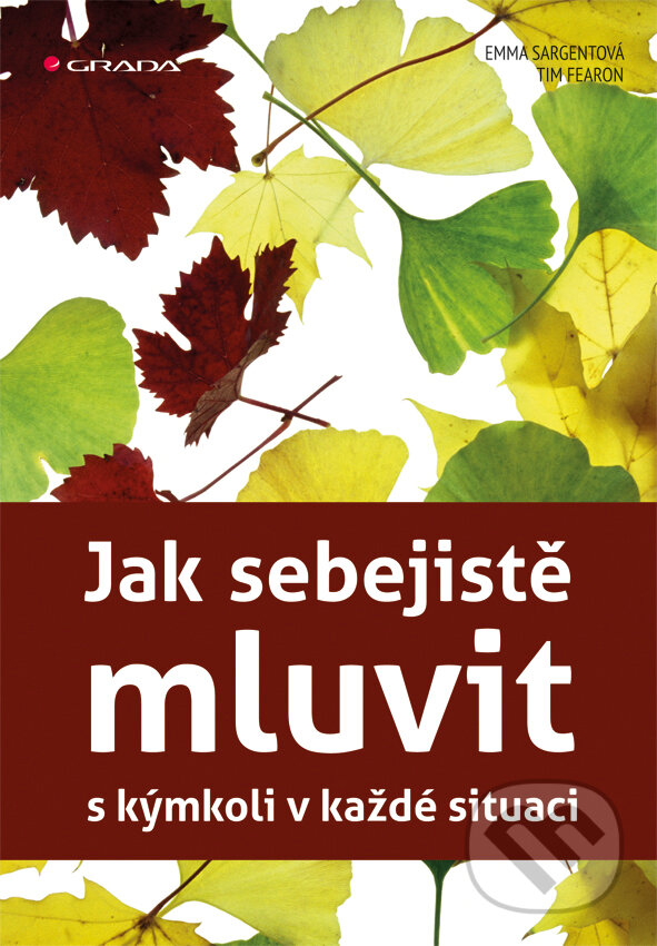 E-kniha: Jak sebejistě mluvit s kýmkoli v každé situaci (Emma Sargentová a Tim Fearon). Grada, 2012 E-kniha: Jak sebejistě mluvit s kýmkoli v každé situaci (Emma Sargentová a Tim Fearon). Grada, 2012