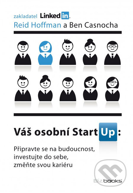 Kniha: Váš osobní StartUp (Ben Casnocha a Reid Hoffman). BIZBOOKS, 2013 Kniha: Váš osobní StartUp (Ben Casnocha a Reid Hoffman). BIZBOOKS, 2013