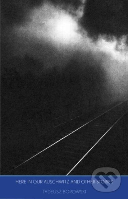 Kniha: Here in Our Auschwitz (Tadeusz Borowski). Yale University Press, 2021 Kniha: Here in Our Auschwitz (Tadeusz Borowski). Yale University Press, 2021