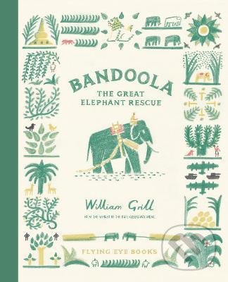 Kniha: Bandoola: The Great Elephant Rescue (William Grill). Flying Eye Books, 2021 Kniha: Bandoola: The Great Elephant Rescue (William Grill). Flying Eye Books, 2021