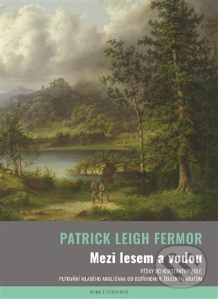 Kniha: Mezi lesem a vodou (Patrick Leigh Fermor). Argo, 2022 Kniha: Mezi lesem a vodou (Patrick Leigh Fermor). Argo, 2022