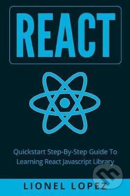 Kniha: React: Quickstart Step-By-Step Guide To Learning React Javascript Library (Lionel Lopez). Createspace Independent Publishing Platform, 2017 Kniha: React: Quickstart Step-By-Step Guide To Learning React Javascript Library (Lionel Lopez). Createspace Independent Publishing Platform, 2017