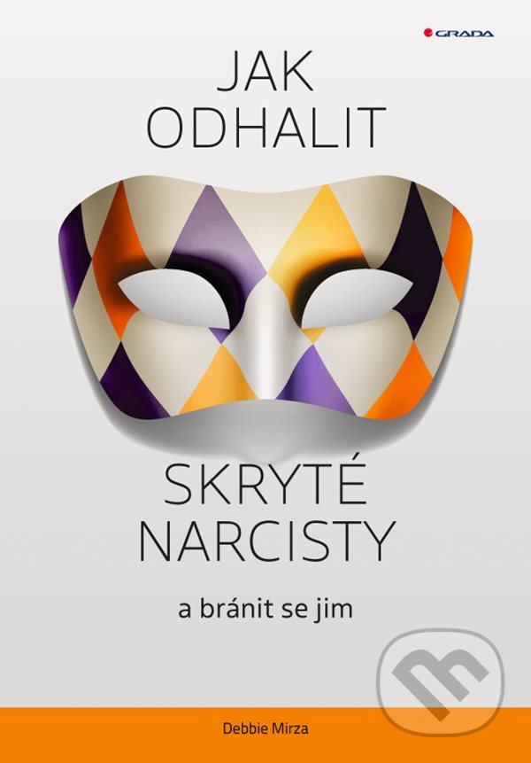 Kniha: Jak odhalit skryté narcisty a bránit se jim (Debbie Mirza). Grada, 2022 Kniha: Jak odhalit skryté narcisty a bránit se jim (Debbie Mirza). Grada, 2022