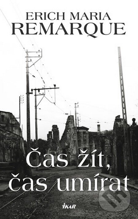 Kniha: Čas žít, čas umírat (Erich Maria Remarque). Ikar CZ, 2013 Kniha: Čas žít, čas umírat (Erich Maria Remarque). Ikar CZ, 2013