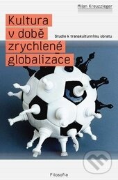 Kniha: Kultura v době zrychlené globalizace (Milan Kreuzziger). Filosofia, 2013 Kniha: Kultura v době zrychlené globalizace (Milan Kreuzziger). Filosofia, 2013