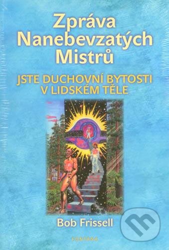 Kniha: Zpráva nanebevzatých mistrů (Bob Frissell). Fontána, 2013 Kniha: Zpráva nanebevzatých mistrů (Bob Frissell). Fontána, 2013