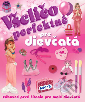 Kniha: Všeličo perfektné pre dievčatá (Matys). Matys, 2013 Kniha: Všeličo perfektné pre dievčatá (Matys). Matys, 2013