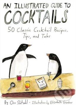 Kniha: An Illustrated Guide to Cocktails (Elizabeth Graeber a Orr Shtuhl). Gotham, 2013 Kniha: An Illustrated Guide to Cocktails (Elizabeth Graeber a Orr Shtuhl). Gotham, 2013