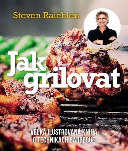 Kniha: Jak grilovat (Steven Raichlen). Slovart CZ, 2022 Kniha: Jak grilovat (Steven Raichlen). Slovart CZ, 2022