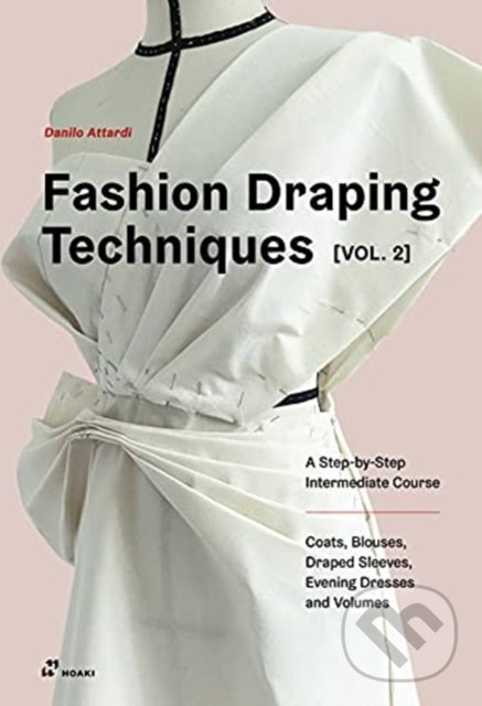 Kniha: Fashion Draping Techniques 2 (Danilo Attardi). Hoaki, 2021 Kniha: Fashion Draping Techniques 2 (Danilo Attardi). Hoaki, 2021