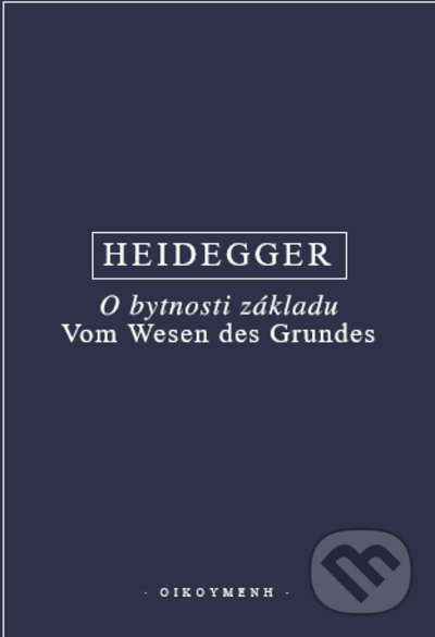 Kniha: O bytnosti základu (Martin Heidegger). OIKOYMENH, 2022 Kniha: O bytnosti základu (Martin Heidegger). OIKOYMENH, 2022