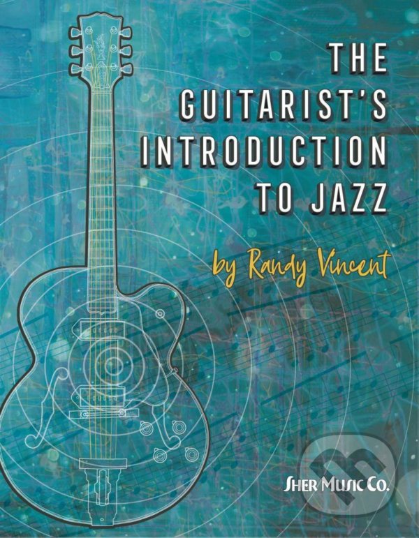 Kniha: The Guitarist´s Introduction to Jazz (Randy Vincent). Sher Music, 2019 Kniha: The Guitarist´s Introduction to Jazz (Randy Vincent). Sher Music, 2019