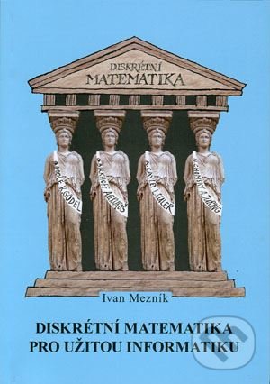 Kniha: Diskrétní matematika pro užitou informatiku (Ivan Mezník). Akademické nakladatelství CERM, 2013 Kniha: Diskrétní matematika pro užitou informatiku (Ivan Mezník). Akademické nakladatelství CERM, 2013
