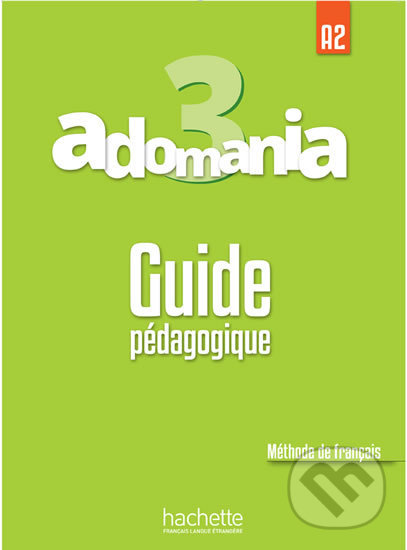 Kniha: Adomania 3 (A2) Guide pédagogique (Céline Himber). Hachette Francais Langue Étrangere, 2017 Kniha: Adomania 3 (A2) Guide pédagogique (Céline Himber). Hachette Francais Langue Étrangere, 2017