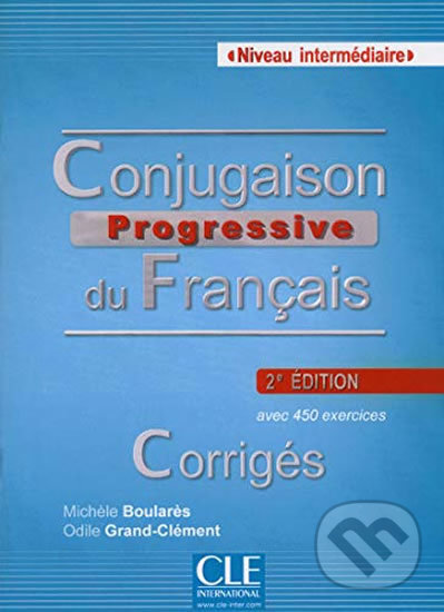 Kniha: Conjugaison progressive du francais: Intermédiaire Corrigés, 2. édition (Michéle Boularés). Cle International, 2013 Kniha: Conjugaison progressive du francais: Intermédiaire Corrigés, 2. édition (Michéle Boularés). Cle International, 2013