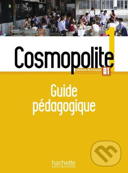 Kniha: Cosmopolite 1 (A1) Guide pédagogique (Hachette Francais Langue Étrangere). Hachette Francais Langue Étrangere, 2017 Kniha: Cosmopolite 1 (A1) Guide pédagogique (Hachette Francais Langue Étrangere). Hachette Francais Langue Étrangere, 2017