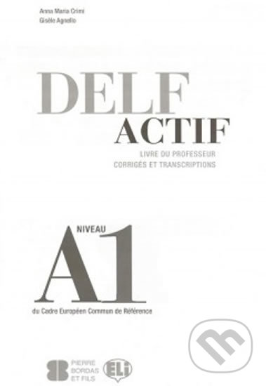 Kniha: DELF Actif A1: Scolaire - Guide du professeur (Maria Anna Crimi). Eli, 2012 Kniha: DELF Actif A1: Scolaire - Guide du professeur (Maria Anna Crimi). Eli, 2012