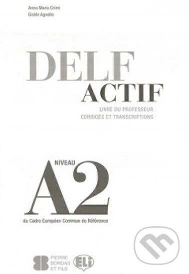 Kniha: DELF Actif A2: Scolaire - Guide du professeur (Maria Anna Crimi). Eli, 2012 Kniha: DELF Actif A2: Scolaire - Guide du professeur (Maria Anna Crimi). Eli, 2012
