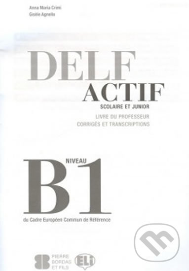 Kniha: DELF Actif B1: Scolaire - Guide du professeur (Maria Anna Crimi). Eli, 2012 Kniha: DELF Actif B1: Scolaire - Guide du professeur (Maria Anna Crimi). Eli, 2012