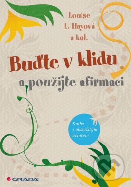 Kniha: Buďte v klidu a použijte afirmaci (Louise L. Hay). Grada, 2013 Kniha: Buďte v klidu a použijte afirmaci (Louise L. Hay). Grada, 2013