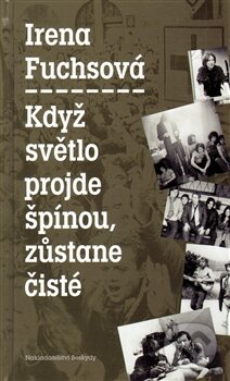 Kniha: Když světlo projde špínou, zůstane čisté (Irena Fuchsová). Beskydy, 2013 Kniha: Když světlo projde špínou, zůstane čisté (Irena Fuchsová). Beskydy, 2013