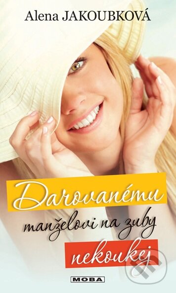 Kniha: Darovanému manželovi na zuby nekoukej (Alena Jakoubková). Moba, 2013 Kniha: Darovanému manželovi na zuby nekoukej (Alena Jakoubková). Moba, 2013