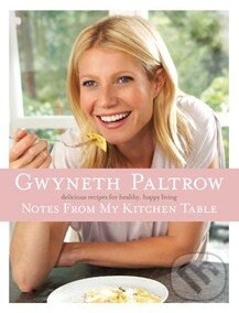 Kniha: Notes from my Kitchen Table (Gwyneth Paltrow). Boxtree, 2011 Kniha: Notes from my Kitchen Table (Gwyneth Paltrow). Boxtree, 2011