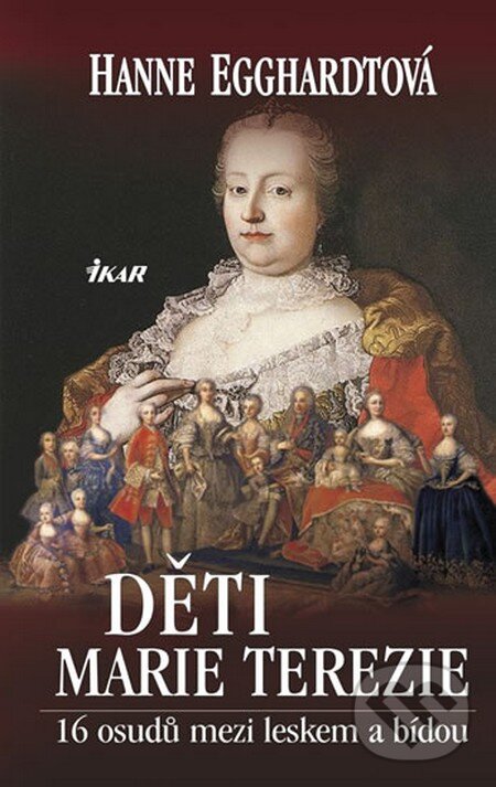 Kniha: Děti Marie Terezie (Hanne Egghardtová). Ikar CZ, 2012 Kniha: Děti Marie Terezie (Hanne Egghardtová). Ikar CZ, 2012