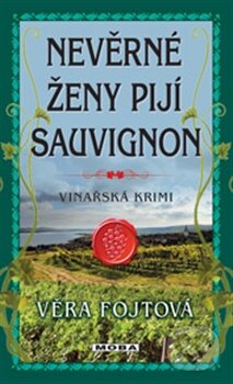 Kniha: Nevěrné ženy pijí sauvignon (Věra Fojtová). Moba, 2013 Kniha: Nevěrné ženy pijí sauvignon (Věra Fojtová). Moba, 2013