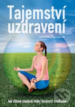 Kniha: Tajemství uzdravení (Joachim Faultisch). ANAG, 2014 Kniha: Tajemství uzdravení (Joachim Faultisch). ANAG, 2014