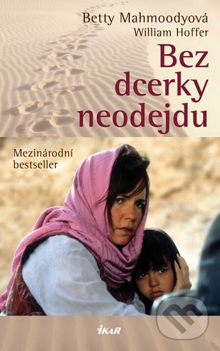 Kniha: Bez dcerky neodejdu (Betty Mahmoody a William Hoffer). Ikar CZ, 2013 Kniha: Bez dcerky neodejdu (Betty Mahmoody a William Hoffer). Ikar CZ, 2013