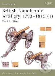 Kniha: British Napoleonic Artillery 1793 - 1815 (Chris Henry). Osprey Publishing, 2002 Kniha: British Napoleonic Artillery 1793 - 1815 (Chris Henry). Osprey Publishing, 2002