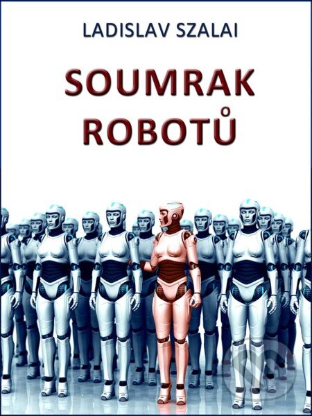 E-kniha: Soumrak robotů (Ladislav Szalai). Nakladatelství Viking E-kniha: Soumrak robotů (Ladislav Szalai). Nakladatelství Viking