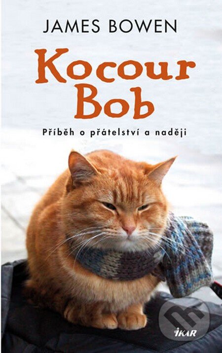 Kniha: Kocour Bob (James Bowen). Ikar CZ, 2013 Kniha: Kocour Bob (James Bowen). Ikar CZ, 2013