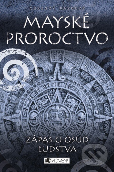 E-kniha: Mayské proroctvo – Zápas o osud ľudstva (Christy Raedeke). Fragment, 2012 E-kniha: Mayské proroctvo – Zápas o osud ľudstva (Christy Raedeke). Fragment, 2012