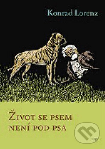 Kniha: Život se psem není pod psa (Konrad Lorenz). Argo, 2013 Kniha: Život se psem není pod psa (Konrad Lorenz). Argo, 2013