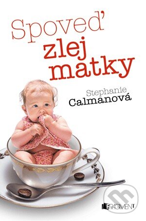 Kniha: Spoveď zlej matky (Stephanie Calmanová). Fragment, 2013 Kniha: Spoveď zlej matky (Stephanie Calmanová). Fragment, 2013