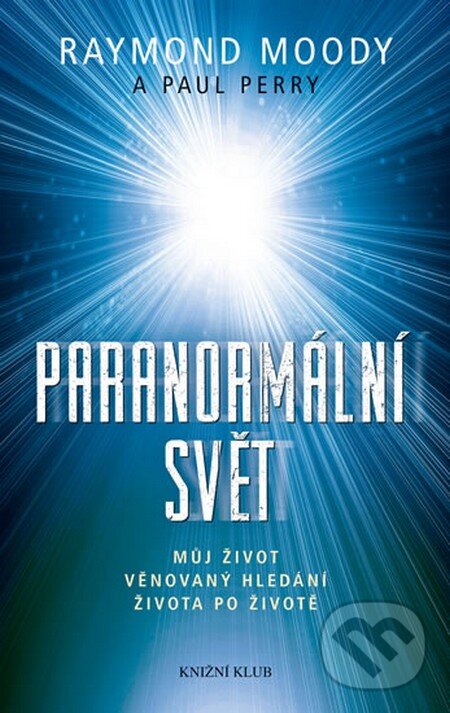 Paranormální svět - Raymond A. Moody, Paul Perry, Knižní klub, 2013