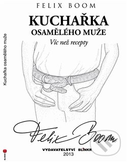Kniha: Kuchařka osamělého muže (Felix Boom). Blinkr, 2013 Kniha: Kuchařka osamělého muže (Felix Boom). Blinkr, 2013