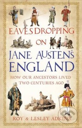 Kniha: Eavesdropping on Jane Austen's England (Roy Adkins a Lesley Adkins). Little, Brown, 2013 Kniha: Eavesdropping on Jane Austen's England (Roy Adkins a Lesley Adkins). Little, Brown, 2013
