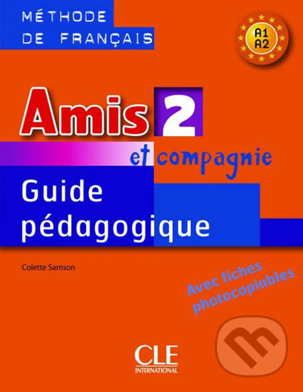 Kniha: Amis et compagnie 2 (A1/A2): Guide pédagogique (Colette Samson). Cle International, 2008 Kniha: Amis et compagnie 2 (A1/A2): Guide pédagogique (Colette Samson). Cle International, 2008