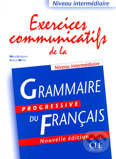 Kniha: Exercices communicatifs de la grammaire progressive: Intermédiaire - Livre (Maia Grégoire). Cle International, 2004 Kniha: Exercices communicatifs de la grammaire progressive: Intermédiaire - Livre (Maia Grégoire). Cle International, 2004