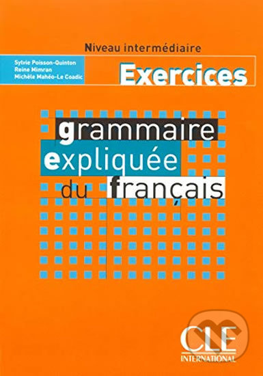 Kniha: Grammaire expliquée: Intermédiaire Cahier d´exercices (Sylvie Poisson-Quinton). Cle International, 2008 Kniha: Grammaire expliquée: Intermédiaire Cahier d´exercices (Sylvie Poisson-Quinton). Cle International, 2008